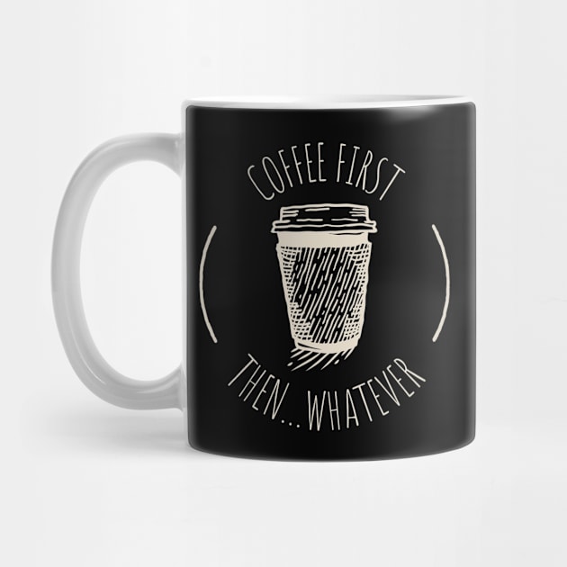 Coffee First Then Whatever by Uncle Chris Designs